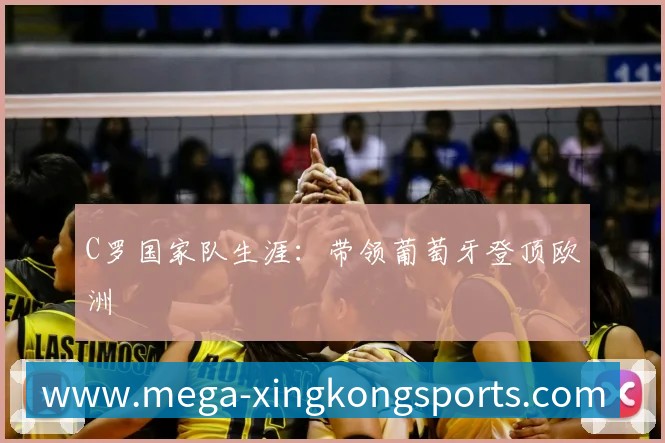 C罗国家队生涯:带领葡萄牙登顶欧洲