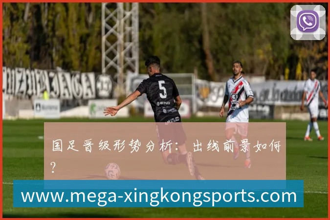 国足晋级形势分析:出线前景如何?